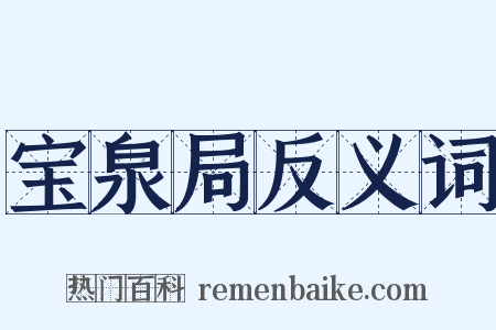 宝泉局反义词是什么意思的图片